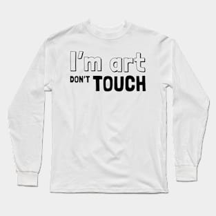 I am Art don't Touch - Statement Fashion Typography Long Sleeve T-Shirt